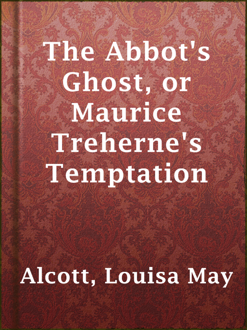 Louisa May Alcott创作的The Abbot's Ghost, or Maurice Treherne's Temptation作品的详细信息 - 可供借阅